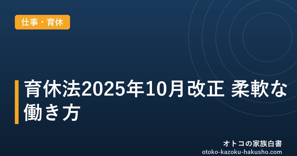 育休法2025年10月改正 柔軟な働き方｜オトコの家族白書