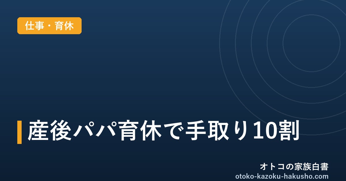 産後パパ育休で手取り10割｜オトコの家族白書
